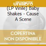 (LP Vinile) Baby Shakes - Cause A Scene cd