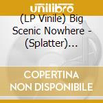 (LP Vinile) Big Scenic Nowhere - (Splatter) Vision Beyond Horizon vinile