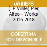 (LP Vinile) Pier Alfeo - Works 2016-2018 cd