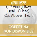(LP Vinile) Raw Deal - (Clear) Cut Above The Rest vinile