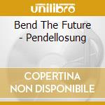 Bend The Future - Pendellosung cd