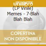(LP Vinile) Memes - 7-Blah Blah Blah vinile