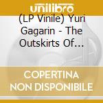 (LP Vinile) Yuri Gagarin - The Outskirts Of Reality vinile