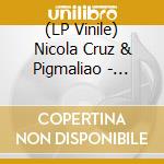 (LP Vinile) Nicola Cruz & Pigmaliao - Nicola Cruz & Pigmaliao vinile