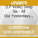 (LP Vinile) Deep Six - All Our Yesterdays Ep vinile
