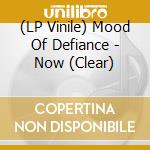 (LP Vinile) Mood Of Defiance - Now (Clear) vinile