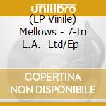 (LP Vinile) Mellows - 7-In L.A. -Ltd/Ep- vinile