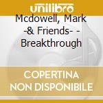 Mcdowell, Mark -& Friends- - Breakthrough cd musicale