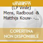 (LP Vinile) Mens, Radboud -& Matthijs Kouw- - 2 vinile