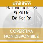 Haxandraok - Ki Si Kil Ud Da Kar Ra cd