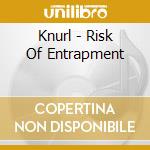 Knurl - Risk Of Entrapment cd musicale