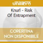 Knurl - Risk Of Entrapment cd