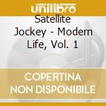 Satellite Jockey - Modern Life, Vol. 1 cd