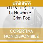 (LP Vinile) This Is Nowhere - Grim Pop vinile