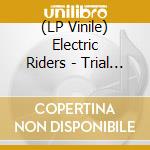 (LP Vinile) Electric Riders - Trial (2 Lp) vinile