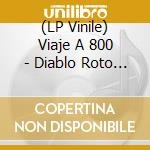 (LP Vinile) Viaje A 800 - Diablo Roto De... (2 Lp) vinile