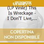 (LP Vinile) This Is Wreckage - I Don'T Live, I Exist vinile