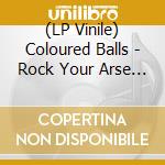 (LP Vinile) Coloured Balls - Rock Your Arse Off! vinile
