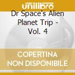 Dr Space's Alien Planet Trip - Vol. 4 cd