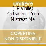 (LP Vinile) Outsiders - You Mistreat Me vinile