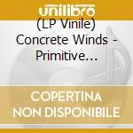 (LP Vinile) Concrete Winds - Primitive Force vinile