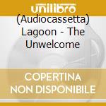(Audiocassetta) Lagoon - The Unwelcome cd