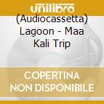 (Audiocassetta) Lagoon - Maa Kali Trip cd