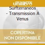 Surfterraneos - Transmission A Venus cd