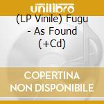 (LP Vinile) Fugu - As Found (+Cd) vinile