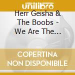 Herr Geisha & The Boobs - We Are The Boobs cd musicale