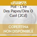Poil - L'ire Des Papes/Dins O Cuol (2Cd) cd musicale