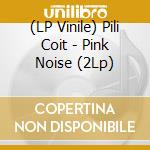 (LP Vinile) Pili Coit - Pink Noise (2Lp) lp vinile