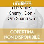 (LP Vinile) Cherry, Don - Om Shanti Om vinile