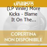 (LP Vinile) More Kicks - Blame It On The Satellite lp vinile
