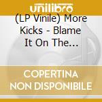 (LP Vinile) More Kicks - Blame It On The Satellite vinile