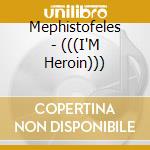 Mephistofeles - (((I'M Heroin))) cd musicale
