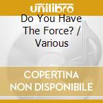 Do You Have The Force? / Various cd