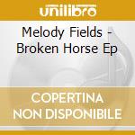 Melody Fields - Broken Horse Ep cd