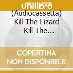 (Audiocassetta) Kill The Lizard - Kill The Lizard cd