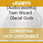 (Audiocassetta) Twin Wizard - Glacial Gods cd