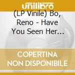(LP Vinile) Bo, Reno - Have You Seen Her Face/Box Of Rain lp vinile