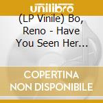 (LP Vinile) Bo, Reno - Have You Seen Her Face/Box Of Rain vinile
