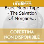 Black Moon Tape - The Salvation Of Morgane Complete S cd