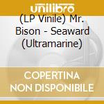 (LP Vinile) Mr. Bison - Seaward (Ultramarine) lp vinile
