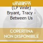 (LP Vinile) Bryant, Tracy - Between Us vinile