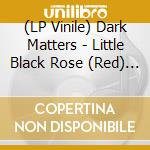 (LP Vinile) Dark Matters - Little Black Rose (Red) (2 Lp) vinile