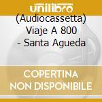 (Audiocassetta) Viaje A 800 - Santa Agueda cd musicale