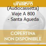 (Audiocassetta) Viaje A 800 - Santa Agueda cd