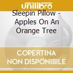 Sleepin Pillow - Apples On An Orange Tree cd musicale
