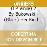 (LP Vinile) 2 By Bukowski - (Black) Her Kind Fight Everything lp vinile